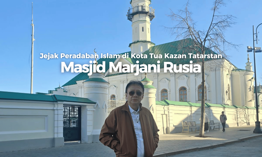 Masjid Marjani Jejak Peradaban Islam di Kota Tua Kazan Tatarstan